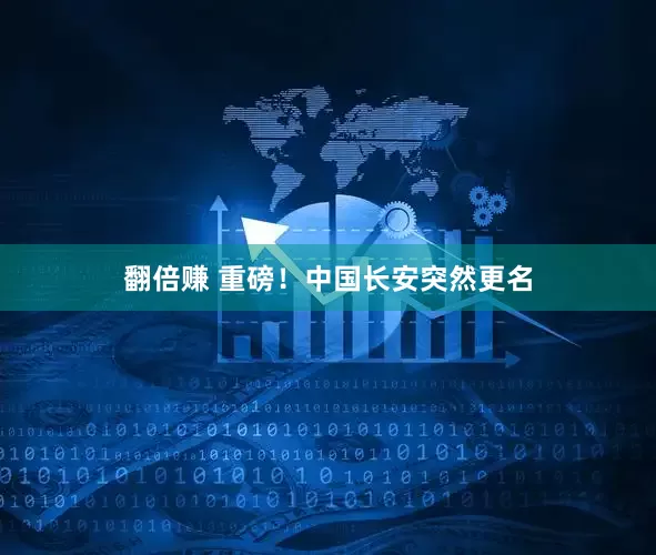 翻倍赚 重磅！中国长安突然更名