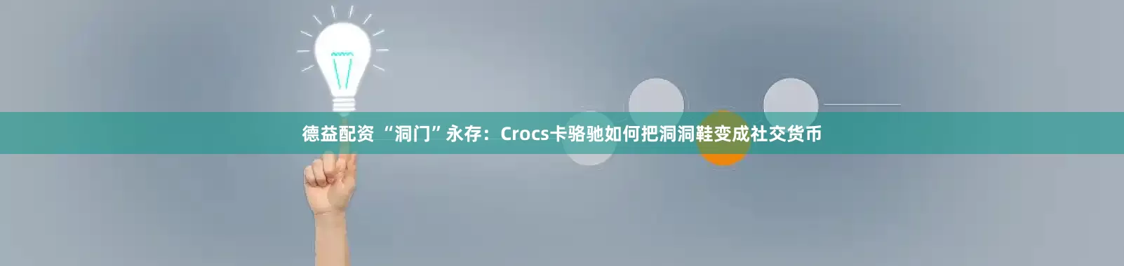 德益配资 “洞门”永存：Crocs卡骆驰如何把洞洞鞋变成社交货币