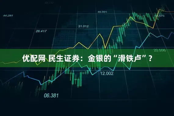 优配网 民生证券:金银的“滑铁卢”?
